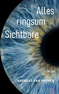 Alles ringsum Sichtbare - Andreas van Hooven - E-Book