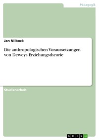 Die anthropologischen Voraussetzungen von Deweys Erziehungstheorie - Jan Nilbock - E-Book