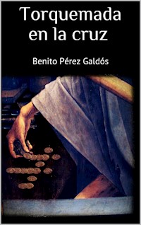Torquemada en la cruz - Benito Pérez Galdòs - E-Book