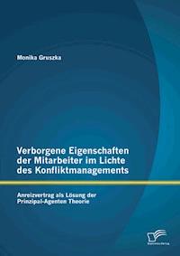 Verborgene Eigenschaften der Mitarbeiter im Lichte des Konfliktmanagements: Anreizvertrag als Lösung der Prinzipal-Agenten Theorie - Monika Gruszka - E-Book