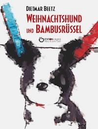 Weihnachtshund und Bambusrüssel - Dietmar Beetz - E-Book
