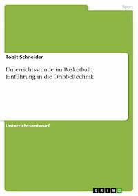 Unterrichtsstunde im Basketball: Einführung in die Dribbeltechnik - Tobit Schneider - E-Book