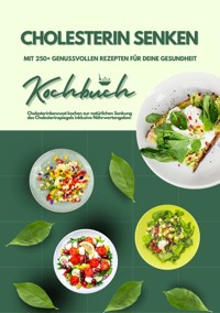 Cholesterin senken: Kochbuch mit 250+ genussvollen Rezepten für deine Gesundheit (Cholesterinbewusst kochen zur natürlichen Senkung des Cholesterinspiegels inklusive Nährwertangaben) - Mia McCarthy - E-Book