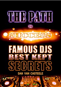 The Path to Success: Famous DJs Best Kept Secrets - Dan Van Casteele - kostenlos E-Book