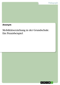 Mobilitätserziehung in der Grundschule. Ein Praxisbeispiel - - E-Book