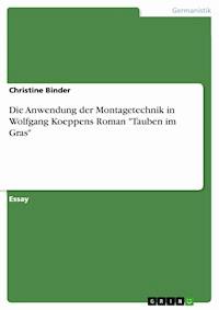 Die Anwendung der Montagetechnik in Wolfgang Koeppens Roman "Tauben im Gras" - Christine Binder - E-Book