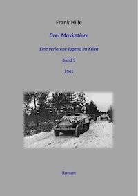 Drei Musketiere - Eine verlorene Jugend im Krieg, Band 3 - Frank Hille - E-Book