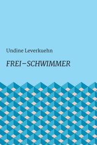Frei – Schwimmer - Undine Leverkuehn - E-Book