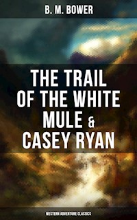 The Trail of the White Mule & Casey Ryan (Western Adventure Classics) - B.m. Bower - E-Book