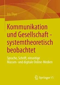 Kommunikation und Gesellschaft - systemtheoretisch beobachtet - Iris Thye - E-Book