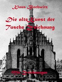 Die alte Kunst der Tusche Zeichnung - Klaus Blochwitz - E-Book