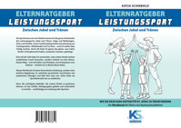 Elternratgeber Leistungssport Ein Workbook für Eltern von Kindern im Leistungssport - wie kann ich mein Kind am besten unterstützen statt zu überfordern - Katja Schiebold - E-Book