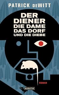 Der Diener, die Dame, das Dorf und die Diebe - Patrick deWitt - E-Book