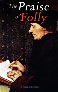 The Praise of Folly - Desiderius Erasmus - E-Book