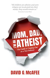Mom, Dad, I'm an Atheist - David G. McAfee - E-Book
