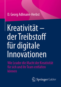 Kreativität – der Treibstoff für digitale Innovationen - D. Georg Adlmaier-Herbst - E-Book