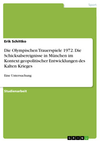 Die Olympischen Trauerspiele 1972.  Die Schicksalsereignisse in München im Kontext geopolitischer Entwicklungen des Kalten Krieges - Erik Schittko - E-Book