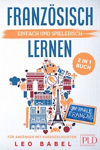 Französisch einfach und spielerisch lernen - das 2 in 1 Buch für Anfänger mit Kurzgeschichten - Leo Babel - E-Book