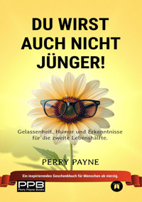 Du wirst auch nicht jünger! (Ratgeber Leben; Geburtstage, Renteneintritt) Geschenkedition - Perry Payne - E-Book
