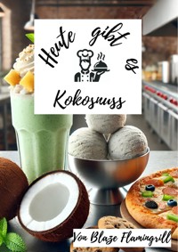 Heute gibt es - Kokosnuss - Blaze Flamingrill - E-Book