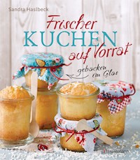 Frischer Kuchen auf Vorrat - gebacken im Glas. Mindestens 6 Monate haltbar - Sandra Haslbeck - E-Book