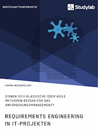 Requirements Engineering in IT-Projekten. Eignen sich klassische oder agile Methoden besser für das Anforderungsmanagement? - Simone Weidenfelder - E-Book