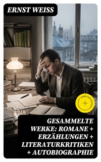 Gesammelte Werke: Romane + Erzählungen + Literaturkritiken + Autobiographie - Ernst Weiß - E-Book