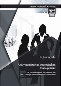 Analyseansätze im strategischen Management: Ein Kriterienvergleich der Portfolio- und SWOT-Analyse sowie des Lebenszykluskonzeptes - G. Levknecht - E-Book