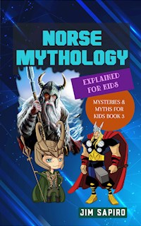 Norse Mythology Explained for Kids (Mysteries & Myths for Kids Book 3) - Jim Sapiro - E-Book