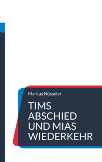 Tims Abschied und Mias Wiederkehr - Markus Nüsseler - E-Book