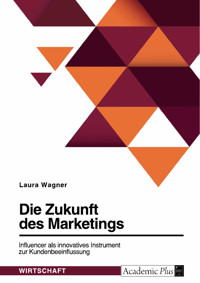 Die Zukunft des Marketings. Influencer als innovatives Instrument zur Kundenbeeinflussung - Laura Wagner - E-Book