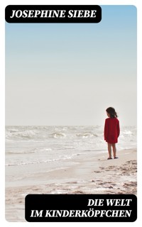 Die Welt im Kinderköpfchen - Josephine Siebe - E-Book