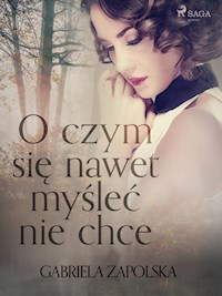 O czym się nawet myśleć nie chce - Gabriela Zapolska - E-Book