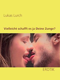 Vielleicht schafft es ja Deine Zunge? - Lukas Lurch - E-Book