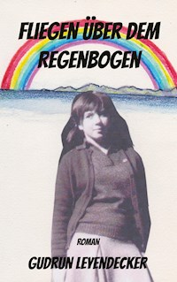Fliegen über dem Regenbogen - Gudrun Leyendecker - E-Book