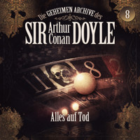 Die geheimen Archive des Sir Arthur Conan Doyle, Folge 8: Alles auf Tod - Arthur Conan Doyle - Hörbuch