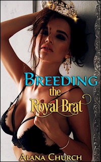 Breeding The Royal Brat - Alana Church - E-Book