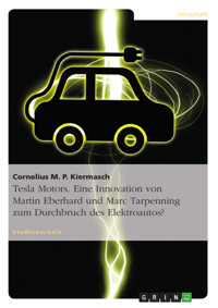 Tesla Motors. Eine Innovation von Martin Eberhard und Marc Tarpenning zum Durchbruch des Elektroautos? - Cornelius M. P.  Kiermasch - E-Book