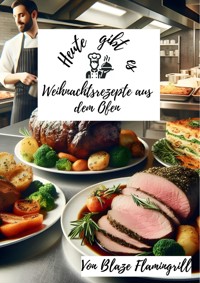 Heute gibt es - Weihnachtsrezepte aus dem Ofen - Blaze Flamingrill - E-Book