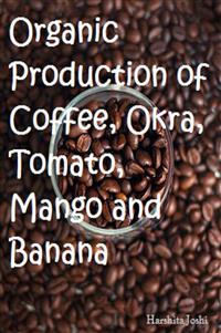 Organic Production of Coffee, Okra, Tomato, Mango and Banana - Gowri Vijayan - E-Book
