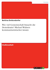 Wie viel Gemeinschaft braucht die Demokratie? Michael Walzers kommunitaristischer Ansatz - Bettina Dettendorfer - E-Book