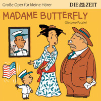 Die ZEIT-Edition "Große Oper für kleine Hörer", Madame Butterfly (ungekürzt) - Giacomo Puccini - Hörbuch