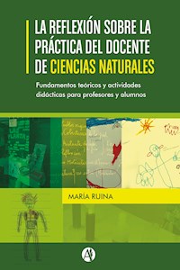 La reflexión sobre la práctica del docente de Ciencias Naturales.  Fundamentos teóricos y actividades didácticas para profesores y alumnos. - María Ruina - E-Book