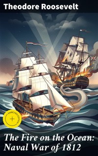 The Fire on the Ocean: Naval War of 1812 - Theodore Roosevelt - E-Book