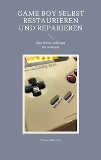 Game Boy selbst restaurieren und reparieren - Simon Albrecht - E-Book