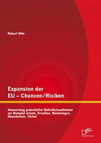 Expansion der EU - Chancen / Risiken: Auswertung potentieller Beitrittskandidaten am Beispiel Island, Kroatien, Montenegro, Mazedonien, Türkei - Robert Otto - E-Book