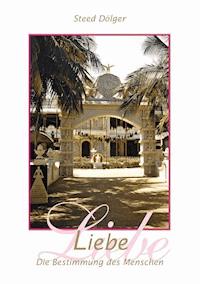 Liebe - Die Bestimmung des Menschen - Steed Dölger - E-Book