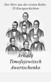 Der Herr aus der ersten Reihe: 28 Kurzgeschichten - Arkadij Timofejewitsch Awertschenko - E-Book