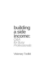 Building a Side Income: Q & A for Busy Professionals - Visionary Toolkit - E-Book