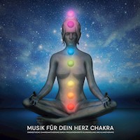 Musik für dein Herz Chakra: Energetische Chakrenaktivierung durch frequenzbasierte Klangheilung und Klangtherapie - Chakra Balancing Music - Hörbuch